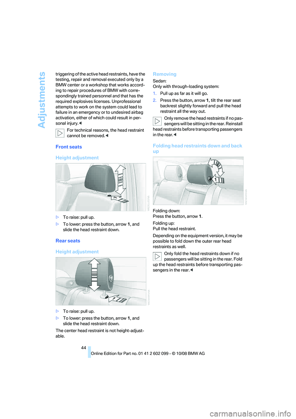 BMW 328I XDRIVE 2009  Owners Manual Adjustments
44
triggering of the active 
head restraints, have the 
testing, repair and remo val executed only by a 
BMW center or a workshop that works accord-
ing to repair procedur es of BMW with c