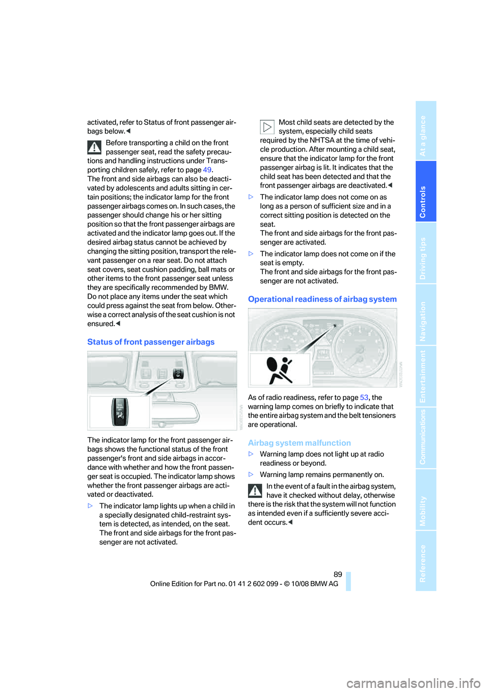 BMW 328I XDRIVE 2009  Owners Manual Controls
 89Reference
At a glance
Driving tips
Communications
Navigation
Entertainment
Mobility
activated, refer to Status of front passenger air-
bags below. <
Before transporting a child on the fron