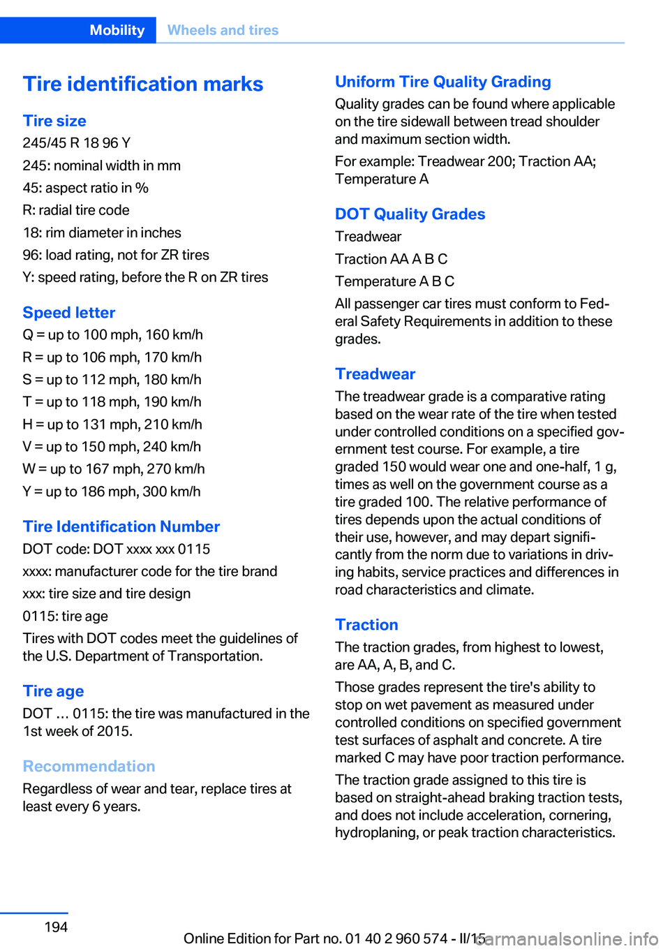 BMW 328I XDRIVE GRAN TURISMO 2015  Owners Manual Tire identification marks
Tire size 245/45 R 18 96 Y
245: nominal width in mm
45: aspect ratio in %
R: radial tire code
18: rim diameter in inches
96: load rating, not for ZR tires
Y: speed rating, be