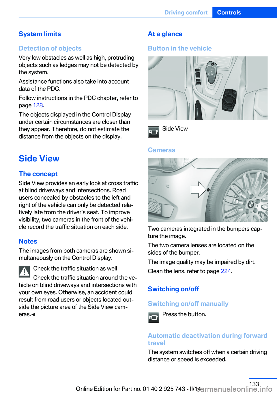 BMW 328I XDRIVE SEDAN 2014  Owners Manual System limits
Detection of objects
Very low obstacles as well as high, protruding
objects such as ledges may not be detected by
the system.
Assistance functions also take into account
data of the PDC.
