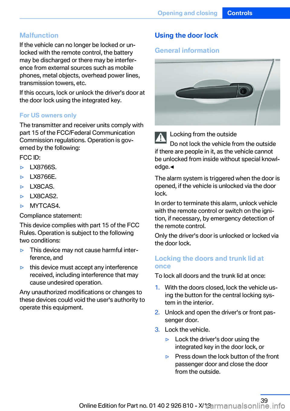 BMW 328I XDRIVE SEDAN 2013  Owners Manual Malfunction
If the vehicle can no longer be locked or un‐
locked with the remote control, the battery
may be discharged or there may be interfer‐
ence from external sources such as mobile
phones, 