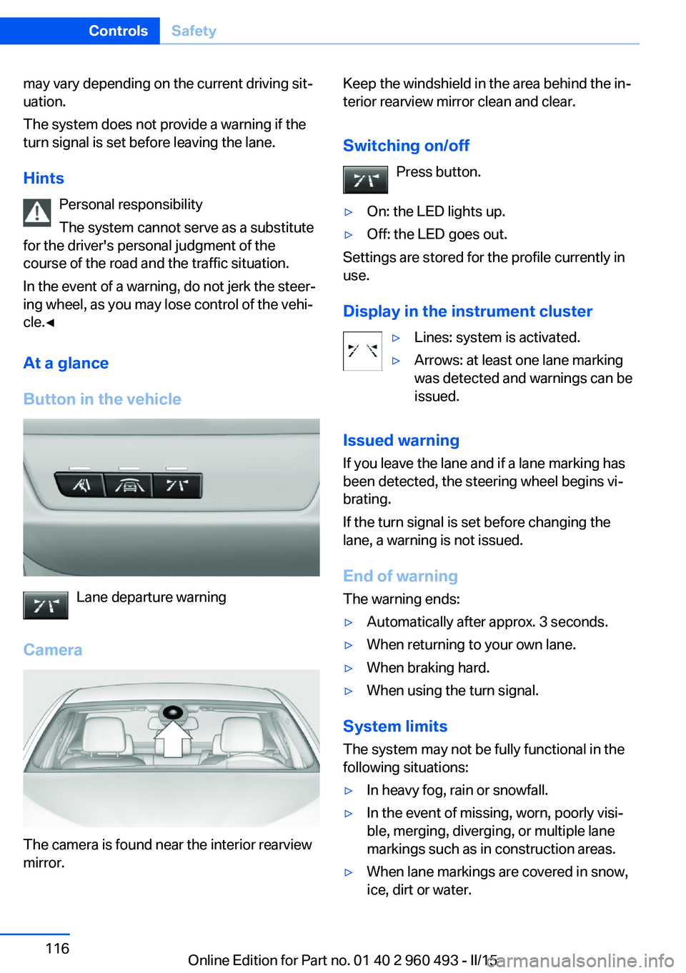 BMW 328I XDRIVE SPORTS WAGON 2016 Owners Manual may vary depending on the current driving sit‐
uation.
The system does not provide a warning if the
turn signal is set before leaving the lane.
Hints Personal responsibility
The system cannot serve BMW 328I XDRIVE SPORTS WAGON 2016 Owners Manual may vary depending on the current driving sit‐
uation.
The system does not provide a warning if the
turn signal is set before leaving the lane.
Hints Personal responsibility
The system cannot serve