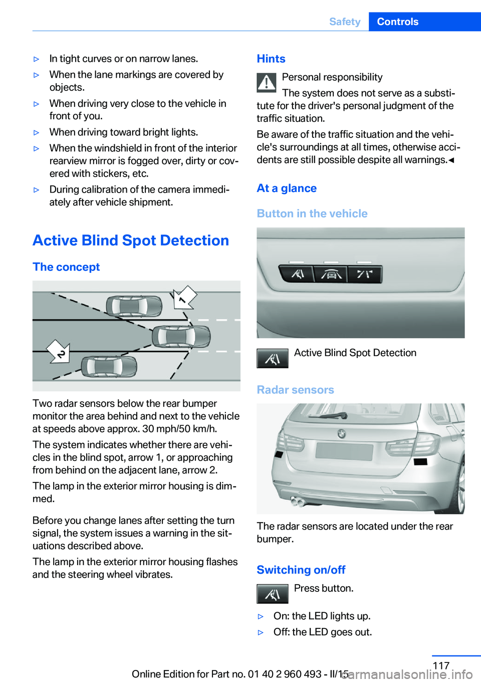 BMW 328I XDRIVE SPORTS WAGON 2016 Owners Manual ▷In tight curves or on narrow lanes.▷When the lane markings are covered by
objects.▷When driving very close to the vehicle in
front of you.▷When driving toward bright lights.▷When the windsh BMW 328I XDRIVE SPORTS WAGON 2016 Owners Manual ▷In tight curves or on narrow lanes.▷When the lane markings are covered by
objects.▷When driving very close to the vehicle in
front of you.▷When driving toward bright lights.▷When the windsh