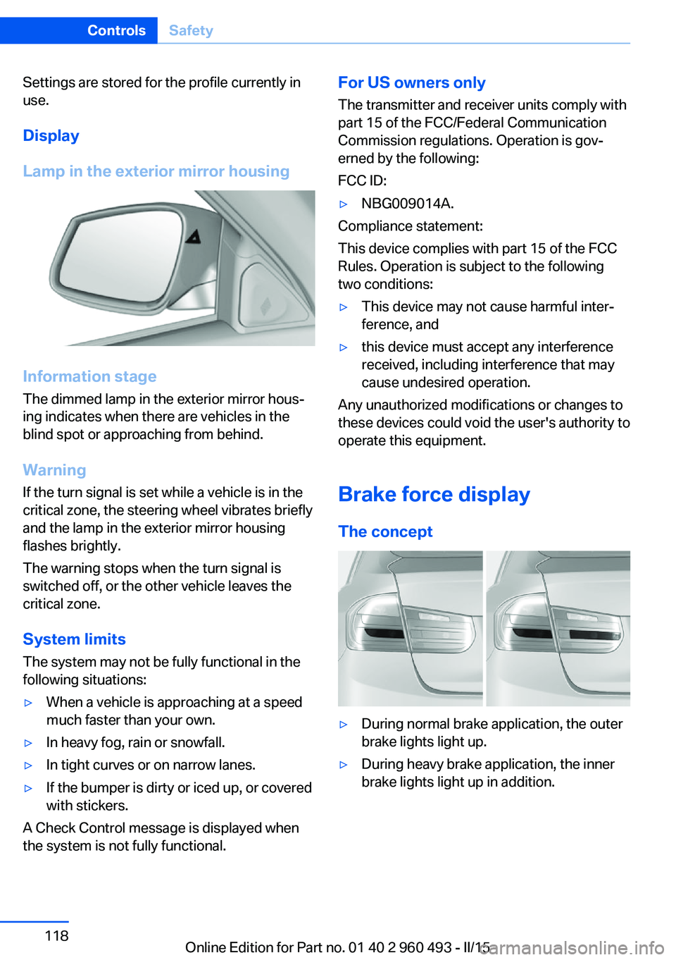 BMW 328I XDRIVE SPORTS WAGON 2016 Owners Manual Settings are stored for the profile currently in
use.
Display
Lamp in the exterior mirror housing
Information stage
The dimmed lamp in the exterior mirror hous‐
ing indicates when there are vehicles BMW 328I XDRIVE SPORTS WAGON 2016 Owners Manual Settings are stored for the profile currently in
use.
Display
Lamp in the exterior mirror housing
Information stage
The dimmed lamp in the exterior mirror hous‐
ing indicates when there are vehicles