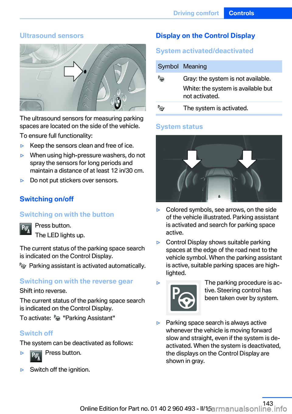 BMW 328I XDRIVE SPORTS WAGON 2016 Owners Manual Ultrasound sensors
The ultrasound sensors for measuring parking
spaces are located on the side of the vehicle.
To ensure full functionality:
▷Keep the sensors clean and free of ice.▷When using hig BMW 328I XDRIVE SPORTS WAGON 2016 Owners Manual Ultrasound sensors
The ultrasound sensors for measuring parking
spaces are located on the side of the vehicle.
To ensure full functionality:
▷Keep the sensors clean and free of ice.▷When using hig