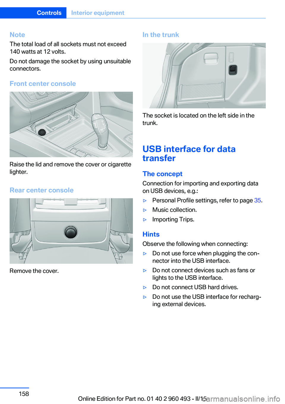 BMW 328I XDRIVE SPORTS WAGON 2016 Owners Manual NoteThe total load of all sockets must not exceed
140 watts at 12 volts.
Do not damage the socket by using unsuitable
connectors.
Front center console
Raise the lid and remove the cover or cigarette
l BMW 328I XDRIVE SPORTS WAGON 2016 Owners Manual NoteThe total load of all sockets must not exceed
140 watts at 12 volts.
Do not damage the socket by using unsuitable
connectors.
Front center console
Raise the lid and remove the cover or cigarette
l