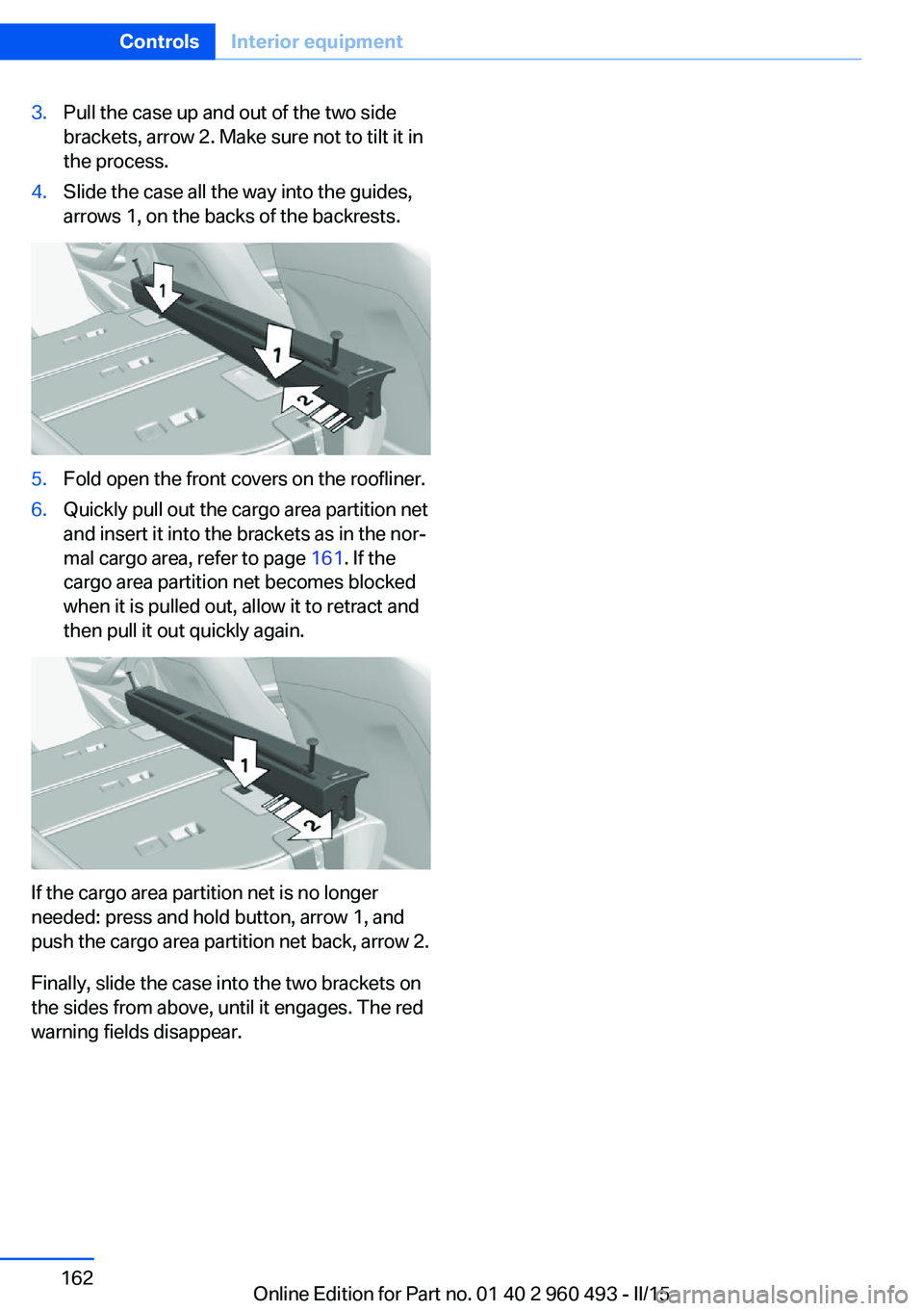 BMW 328I XDRIVE SPORTS WAGON 2016 Owners Manual 3.Pull the case up and out of the two side
brackets, arrow 2. Make sure not to tilt it in
the process.4.Slide the case all the way into the guides,
arrows 1, on the backs of the backrests.5.Fold open BMW 328I XDRIVE SPORTS WAGON 2016 Owners Manual 3.Pull the case up and out of the two side
brackets, arrow 2. Make sure not to tilt it in
the process.4.Slide the case all the way into the guides,
arrows 1, on the backs of the backrests.5.Fold open