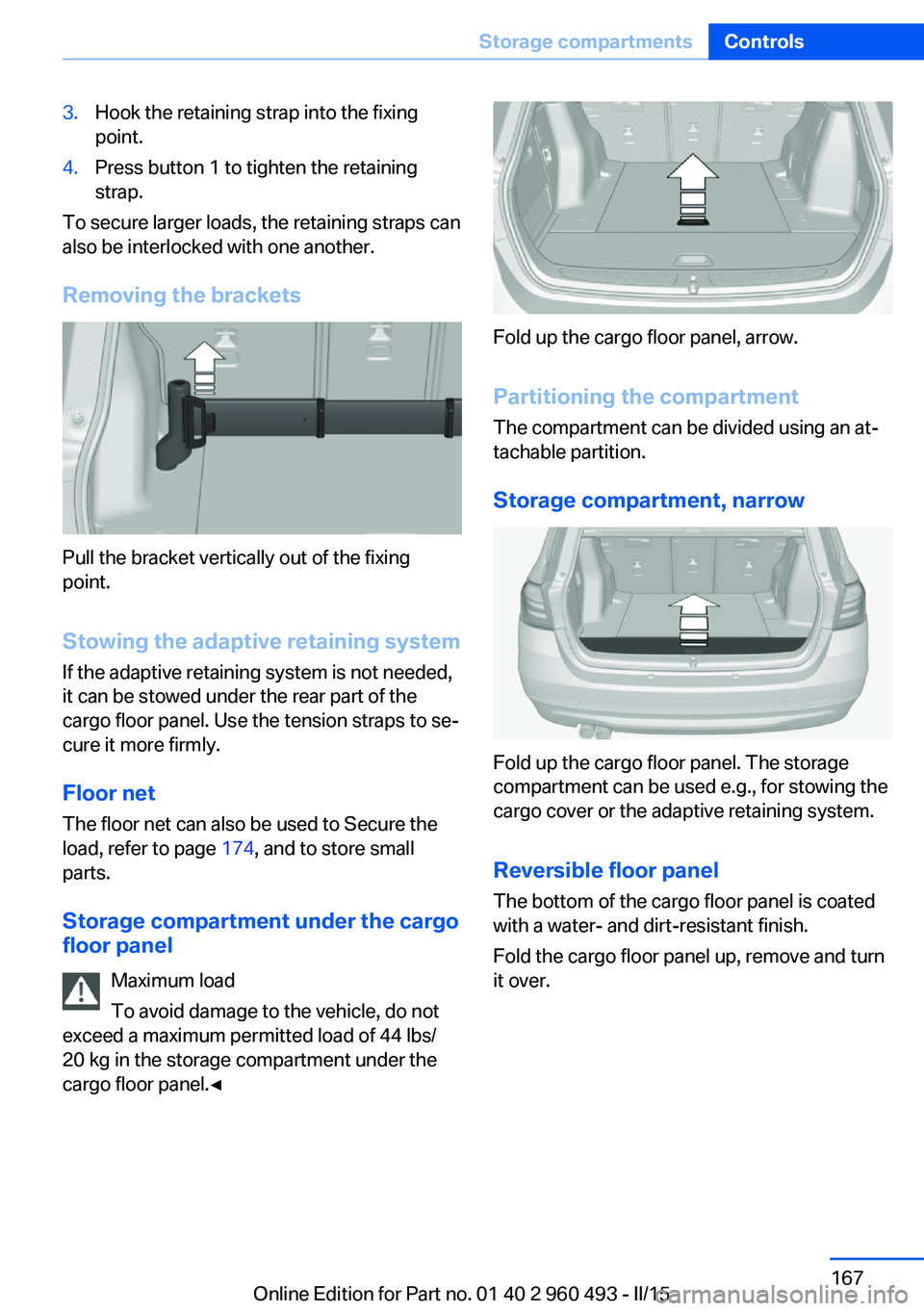 BMW 328I XDRIVE SPORTS WAGON 2016 Owners Manual 3.Hook the retaining strap into the fixing
point.4.Press button 1 to tighten the retaining
strap.
To secure larger loads, the retaining straps can
also be interlocked with one another.
Removing the br BMW 328I XDRIVE SPORTS WAGON 2016 Owners Manual 3.Hook the retaining strap into the fixing
point.4.Press button 1 to tighten the retaining
strap.
To secure larger loads, the retaining straps can
also be interlocked with one another.
Removing the br