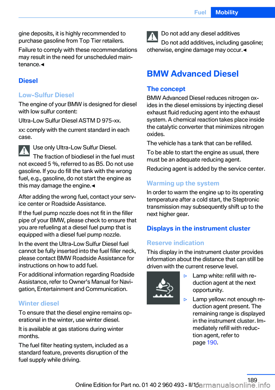 BMW 328I XDRIVE SPORTS WAGON 2016 Owners Manual gine deposits, it is highly recommended to
purchase gasoline from Top Tier retailers.
Failure to comply with these recommendations
may result in the need for unscheduled main‐
tenance.◀
Diesel
Low BMW 328I XDRIVE SPORTS WAGON 2016 Owners Manual gine deposits, it is highly recommended to
purchase gasoline from Top Tier retailers.
Failure to comply with these recommendations
may result in the need for unscheduled main‐
tenance.◀
Diesel
Low
