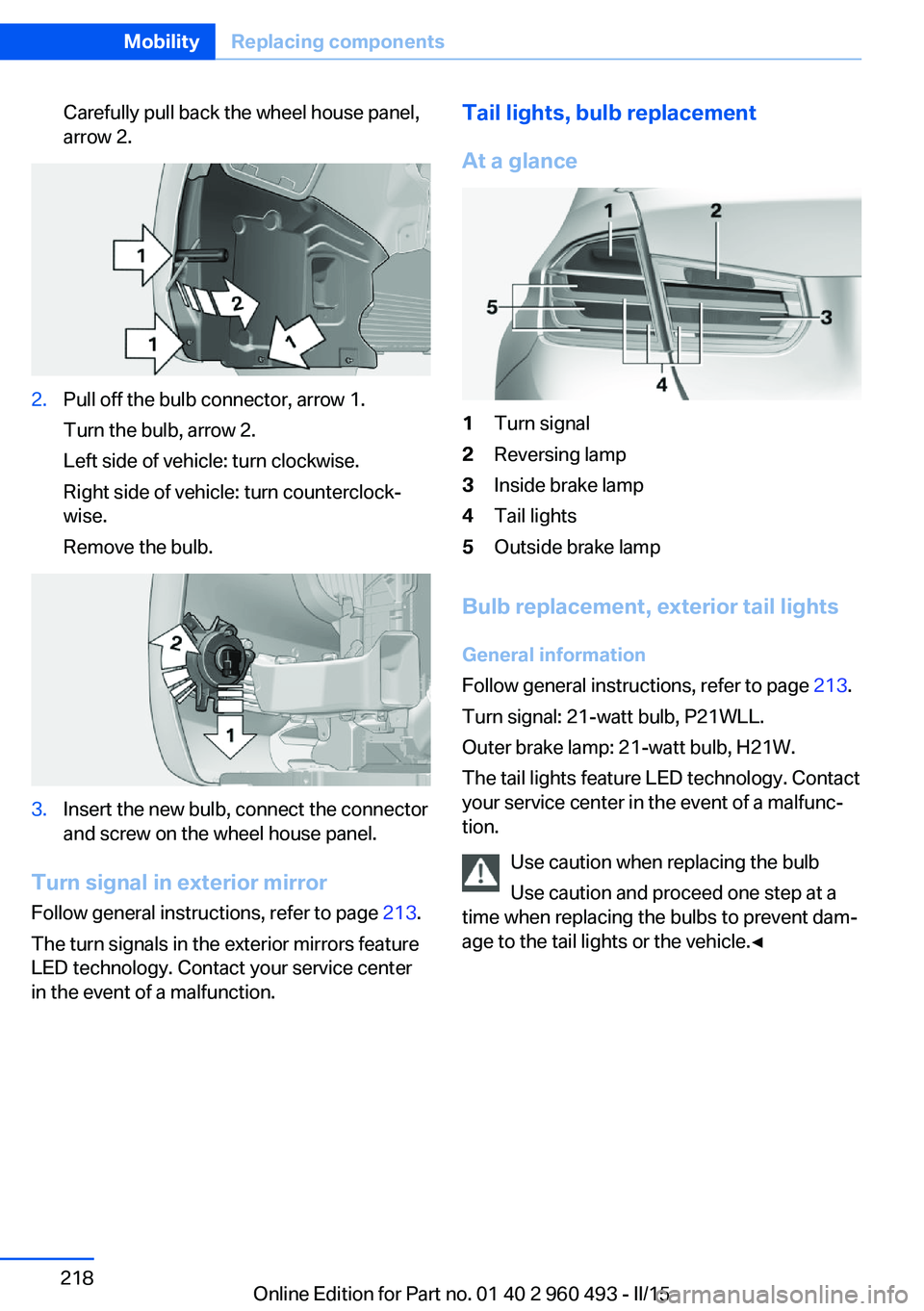 BMW 328I XDRIVE SPORTS WAGON 2016 Owners Manual Carefully pull back the wheel house panel,
arrow 2.2.Pull off the bulb connector, arrow 1.
Turn the bulb, arrow 2.
Left side of vehicle: turn clockwise.
Right side of vehicle: turn counterclock‐
wis BMW 328I XDRIVE SPORTS WAGON 2016 Owners Manual Carefully pull back the wheel house panel,
arrow 2.2.Pull off the bulb connector, arrow 1.
Turn the bulb, arrow 2.
Left side of vehicle: turn clockwise.
Right side of vehicle: turn counterclock‐
wis