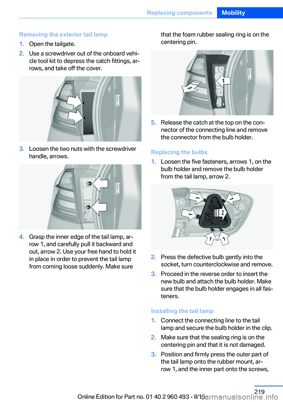 BMW 328I XDRIVE SPORTS WAGON 2016 Owners Manual Removing the exterior tail lamp1.Open the tailgate.2.Use a screwdriver out of the onboard vehi‐
cle tool kit to depress the catch fittings, ar‐
rows, and take off the cover.3.Loosen the two nuts w BMW 328I XDRIVE SPORTS WAGON 2016 Owners Manual Removing the exterior tail lamp1.Open the tailgate.2.Use a screwdriver out of the onboard vehi‐
cle tool kit to depress the catch fittings, ar‐
rows, and take off the cover.3.Loosen the two nuts w