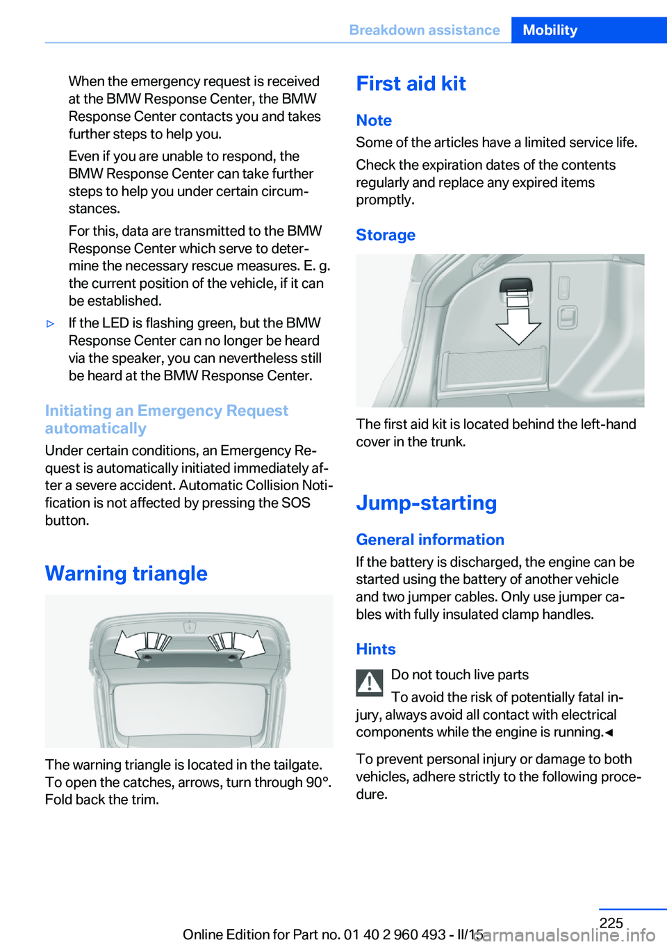 BMW 328I XDRIVE SPORTS WAGON 2016 Owners Manual When the emergency request is received
at the BMW Response Center, the BMW
Response Center contacts you and takes
further steps to help you.
Even if you are unable to respond, the
BMW Response Center BMW 328I XDRIVE SPORTS WAGON 2016 Owners Manual When the emergency request is received
at the BMW Response Center, the BMW
Response Center contacts you and takes
further steps to help you.
Even if you are unable to respond, the
BMW Response Center
