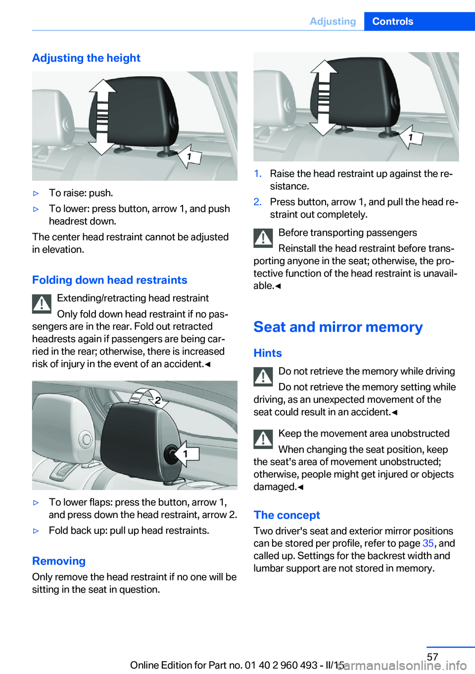 BMW 328I XDRIVE SPORTS WAGON 2016 Repair Manual Adjusting the height▷To raise: push.▷To lower: press button, arrow 1, and push
headrest down.
The center head restraint cannot be adjusted
in elevation.
Folding down head restraints Extending/retr BMW 328I XDRIVE SPORTS WAGON 2016 Repair Manual Adjusting the height▷To raise: push.▷To lower: press button, arrow 1, and push
headrest down.
The center head restraint cannot be adjusted
in elevation.
Folding down head restraints Extending/retr