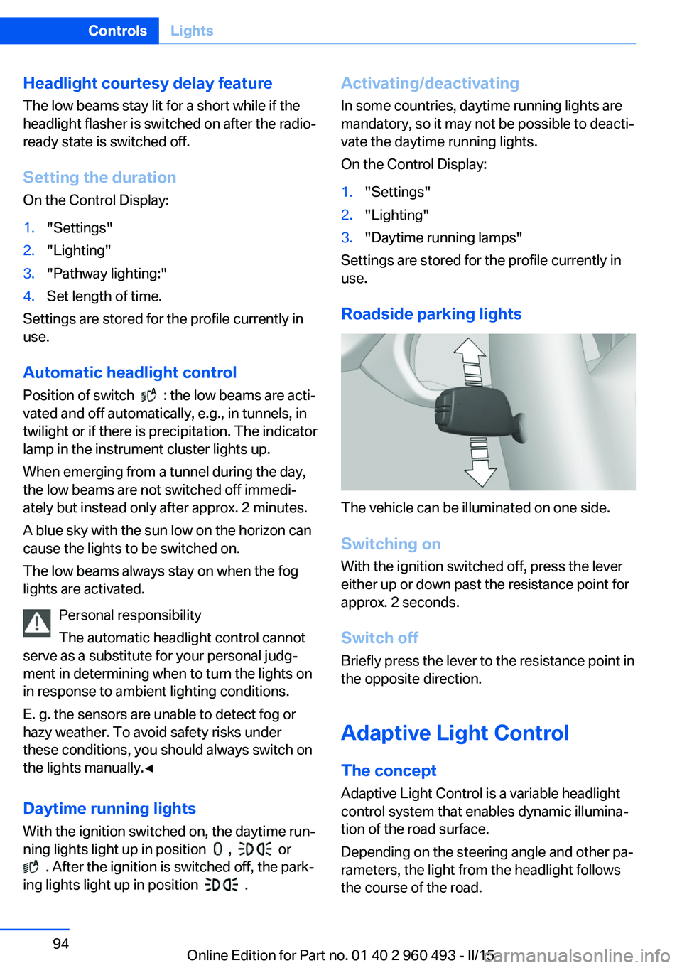 BMW 328I XDRIVE SPORTS WAGON 2016 Owners Manual Headlight courtesy delay featureThe low beams stay lit for a short while if the
headlight flasher is switched on after the radio-
ready state is switched off.
Setting the duration
On the Control Displ BMW 328I XDRIVE SPORTS WAGON 2016 Owners Manual Headlight courtesy delay featureThe low beams stay lit for a short while if the
headlight flasher is switched on after the radio-
ready state is switched off.
Setting the duration
On the Control Displ
