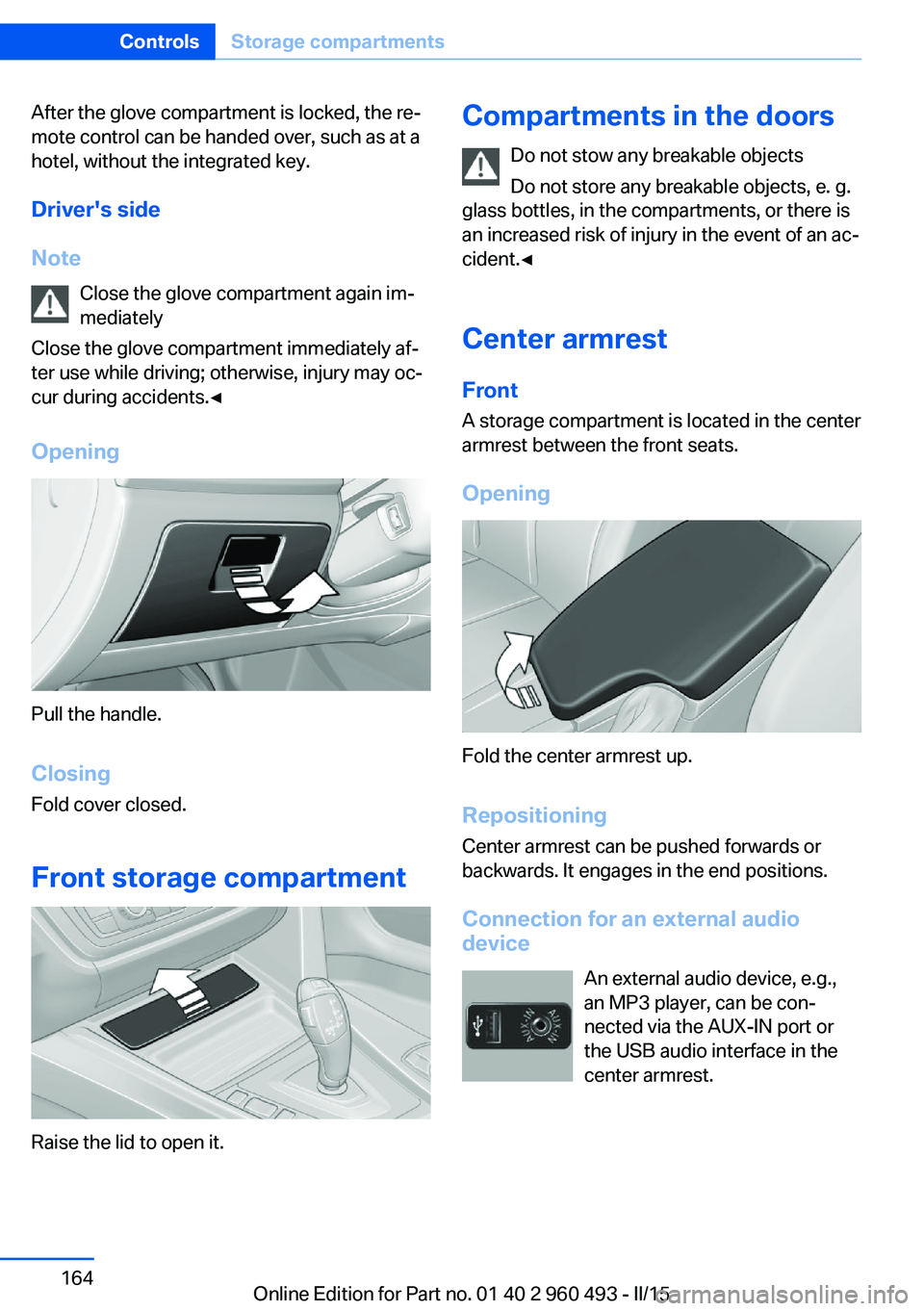 BMW 328I XDRIVE SPORTS WAGON 2015  Owners Manual After the glove compartment is locked, the re‐
mote control can be handed over, such as at a
hotel, without the integrated key.
Driver's side
Note Close the glove compartment again im‐
mediate