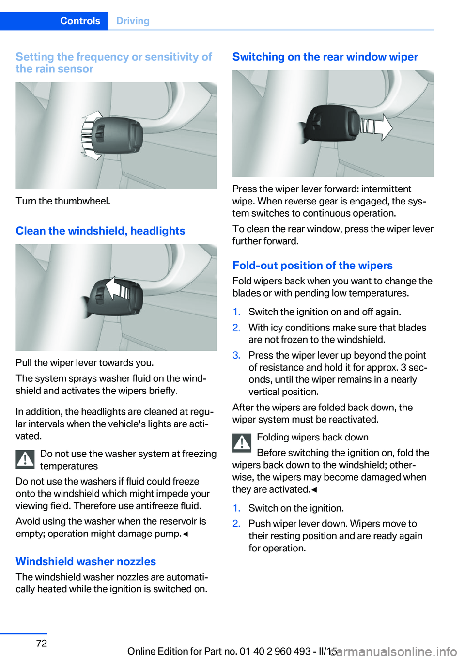 BMW 328I XDRIVE SPORTS WAGON 2015 Manual PDF Setting the frequency or sensitivity of
the rain sensor
Turn the thumbwheel.
Clean the windshield, headlights
Pull the wiper lever towards you.
The system sprays washer fluid on the wind‐
shield and BMW 328I XDRIVE SPORTS WAGON 2015 Manual PDF Setting the frequency or sensitivity of
the rain sensor
Turn the thumbwheel.
Clean the windshield, headlights
Pull the wiper lever towards you.
The system sprays washer fluid on the wind‐
shield and