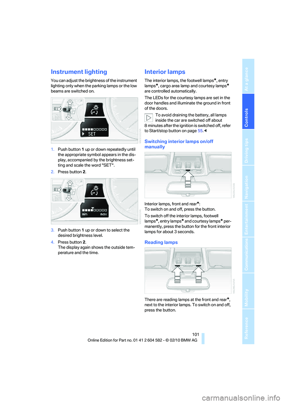 BMW 328I XDRIVE SPORTS WAGON 2011 Owners Manual Controls
101Reference
At a glance
Driving tips
Communications
Navigation
Entertainment
Mobility
Instrument lighting
You can adjust the brightness of the instrument
lighting only when the parking lam BMW 328I XDRIVE SPORTS WAGON 2011 Owners Manual Controls
101Reference
At a glance
Driving tips
Communications
Navigation
Entertainment
Mobility
Instrument lighting
You can adjust the brightness of the instrument
lighting only when the parking lam