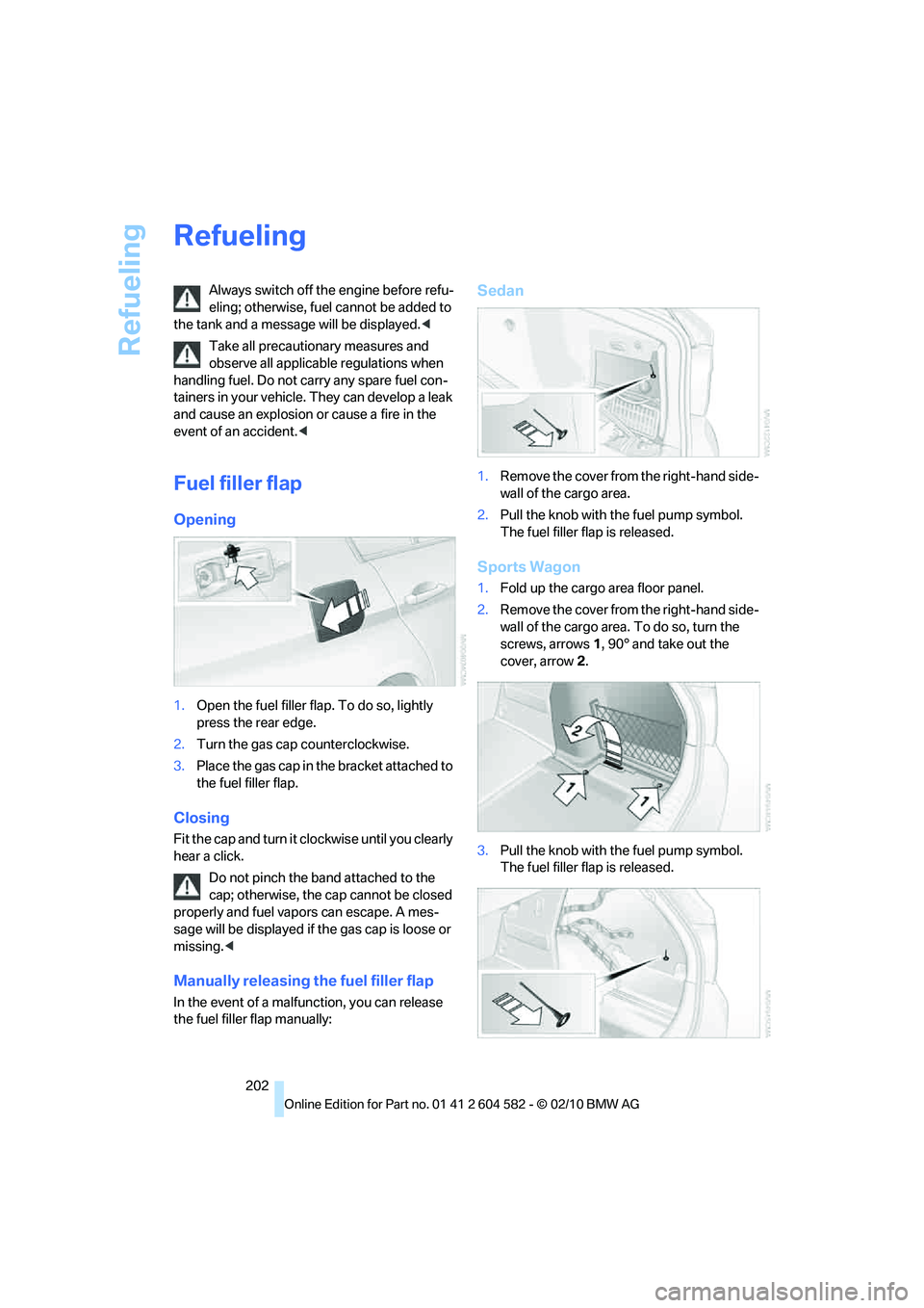 BMW 328I XDRIVE SPORTS WAGON 2011 Owners Manual Refueling
202
Refueling
Always switch off the engine before refu-
eling; otherwise, fuel cannot be added to
the tank and a message will be displayed.<
Take all precautionary measures and
observe all BMW 328I XDRIVE SPORTS WAGON 2011 Owners Manual Refueling
202
Refueling
Always switch off the engine before refu-
eling; otherwise, fuel cannot be added to
the tank and a message will be displayed.<
Take all precautionary measures and
observe all