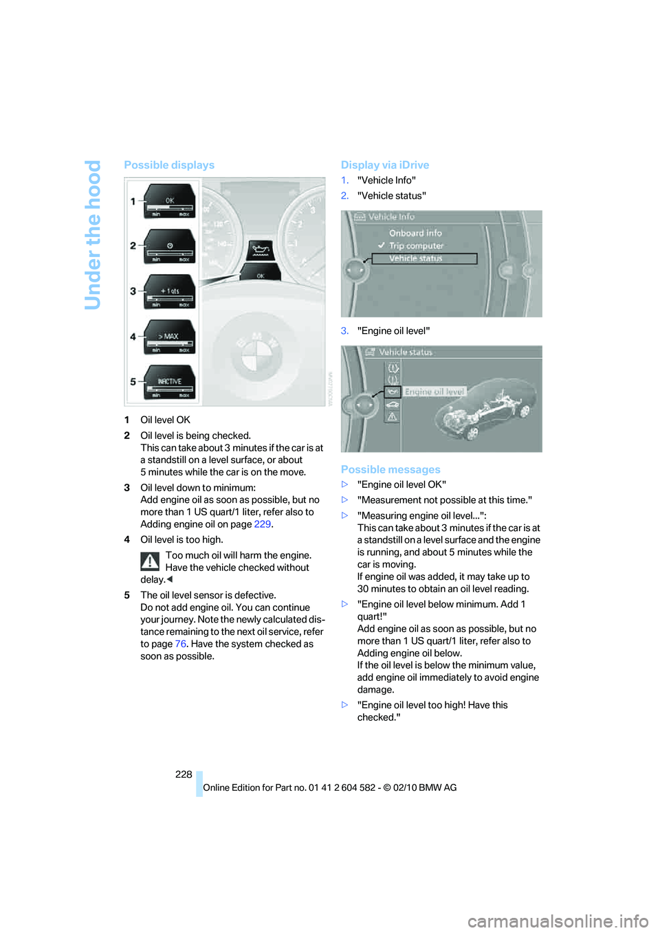 BMW 328I XDRIVE SPORTS WAGON 2011 Owners Manual Under the hood
228
Possible displays
1Oil level OK
2Oil level is being checked.
This can take about 3 minutes if the car is at
a standstill on a level surface, or about
5 minutes while the car is on BMW 328I XDRIVE SPORTS WAGON 2011 Owners Manual Under the hood
228
Possible displays
1Oil level OK
2Oil level is being checked.
This can take about 3 minutes if the car is at
a standstill on a level surface, or about
5 minutes while the car is on