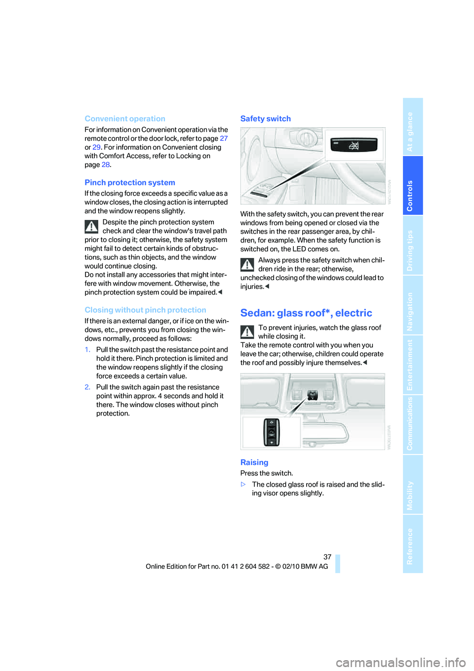 BMW 328I XDRIVE SPORTS WAGON 2011 Owners Guide Controls
37Reference
At a glance
Driving tips
Communications
Navigation
Entertainment
Mobility
Convenient operation
For information on Convenient operation via the
remote control or the door lock, r BMW 328I XDRIVE SPORTS WAGON 2011 Owners Guide Controls
37Reference
At a glance
Driving tips
Communications
Navigation
Entertainment
Mobility
Convenient operation
For information on Convenient operation via the
remote control or the door lock, r