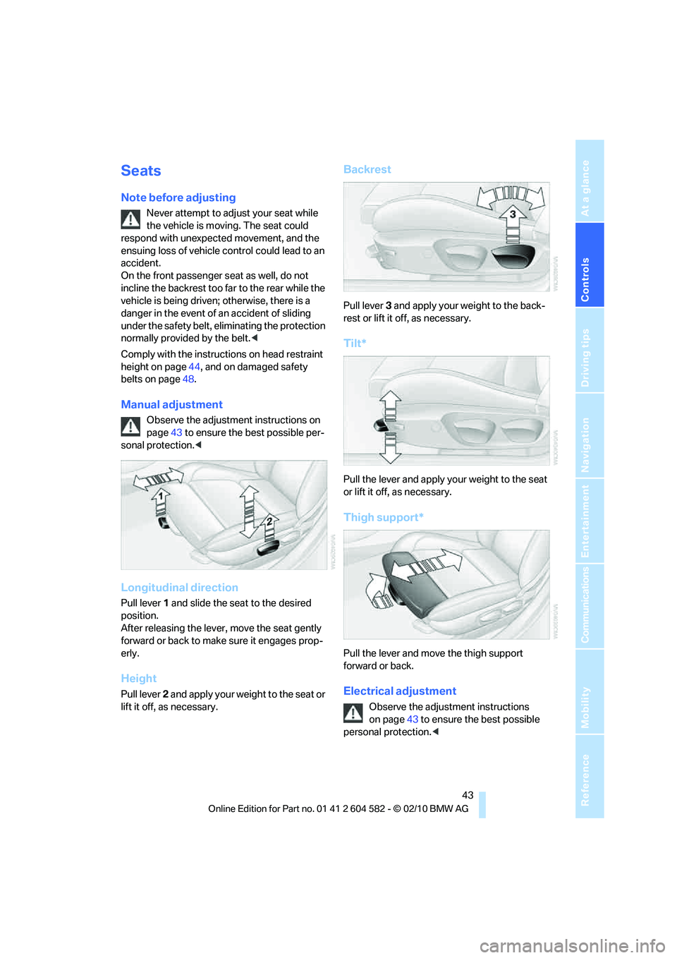 BMW 328I XDRIVE SPORTS WAGON 2011 Service Manual Controls
43Reference
At a glance
Driving tips
Communications
Navigation
Entertainment
Mobility
Seats
Note before adjusting
Never attempt to adjust your seat while
the vehicle is moving. The seat cou BMW 328I XDRIVE SPORTS WAGON 2011 Service Manual Controls
43Reference
At a glance
Driving tips
Communications
Navigation
Entertainment
Mobility
Seats
Note before adjusting
Never attempt to adjust your seat while
the vehicle is moving. The seat cou