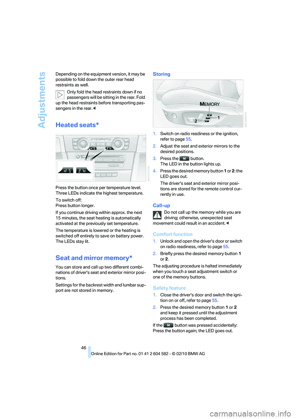 BMW 328I XDRIVE SPORTS WAGON 2011 Service Manual Adjustments
46 Depending on the equipment version, it may be
possible to fold down the outer rear head
restraints as well.
Only fold the head restraints down if no
passengers will be sitting in the BMW 328I XDRIVE SPORTS WAGON 2011 Service Manual Adjustments
46 Depending on the equipment version, it may be
possible to fold down the outer rear head
restraints as well.
Only fold the head restraints down if no
passengers will be sitting in the