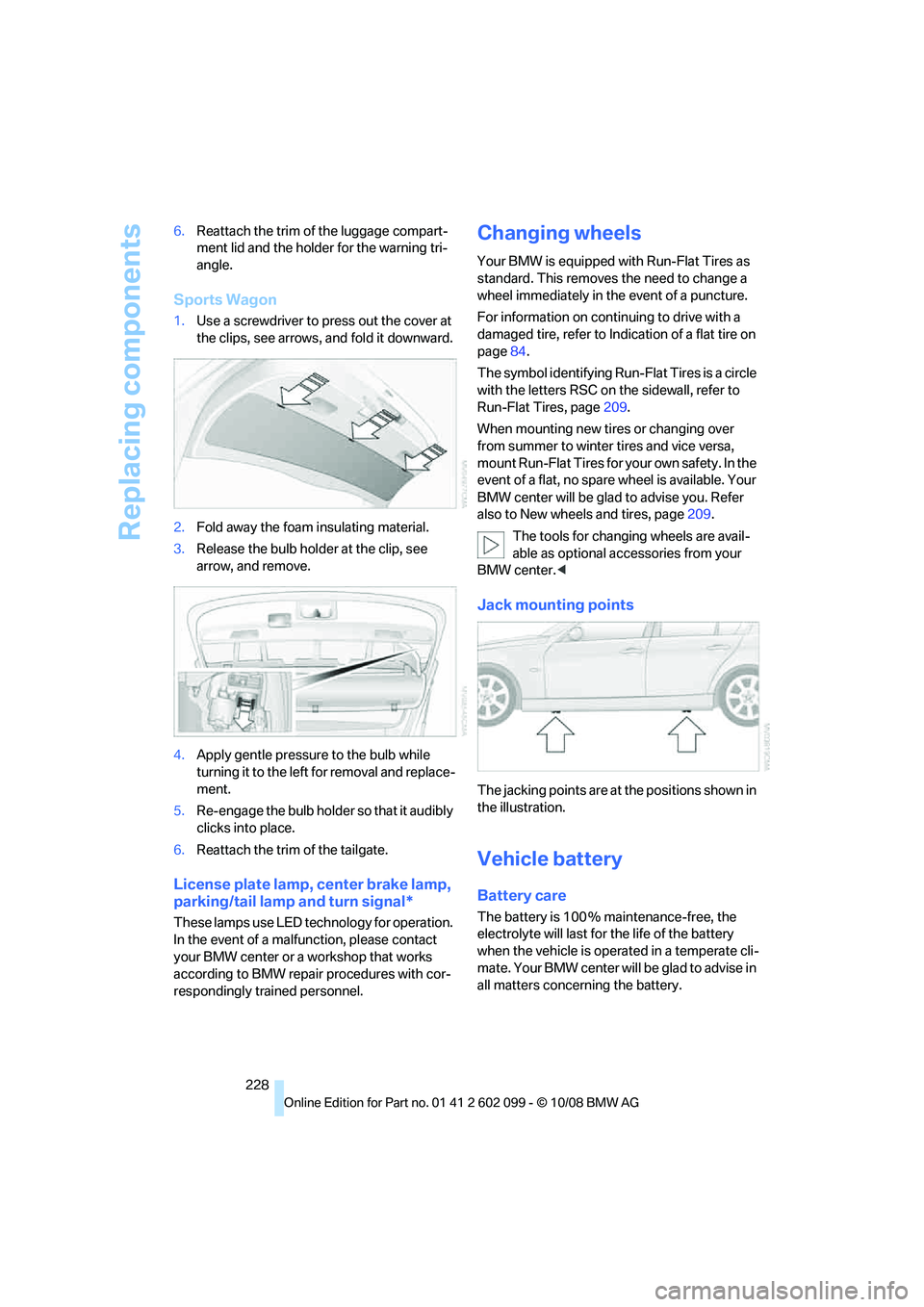 BMW 328I XDRIVE SPORTS WAGON 2009  Owners Manual Replacing components
228
6.
Reattach the trim of  the luggage compart-
ment lid and the holder for the warning tri-
angle.
Sports Wagon
1. Use a screwdriver to press out the cover at 
the clips, see a