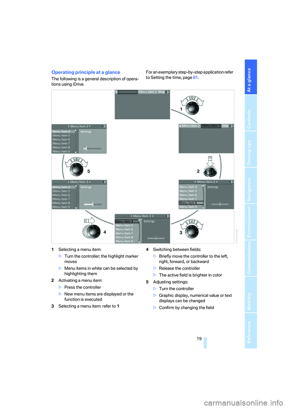 BMW 328XI 2008 Owners Manual At a glance
19Reference
Controls
Driving tips
Communications
Navigation
Entertainment
Mobility
Operating principle at a glance
The following is a general description of opera-
tions using iDrive.For BMW 328XI 2008 Owners Manual At a glance
19Reference
Controls
Driving tips
Communications
Navigation
Entertainment
Mobility
Operating principle at a glance
The following is a general description of opera-
tions using iDrive.For