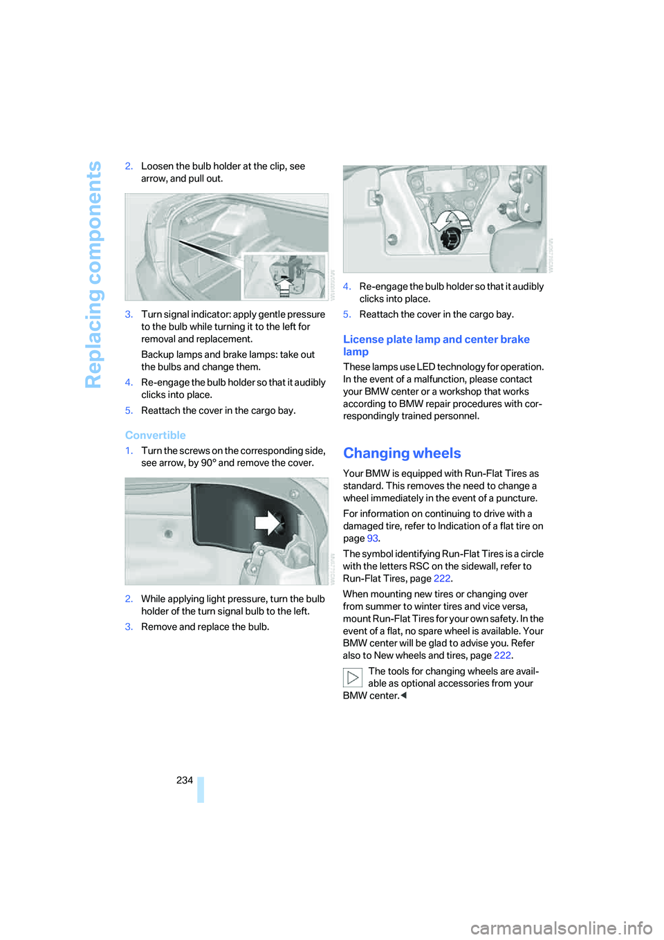 BMW 328XI 2008 Owners Manual Replacing components
234 2.Loosen the bulb holder at the clip, see
arrow, and pull out.
3.Turn signal indicator: apply gentle pressure
to the bulb while turning it to the left for
removal and repla BMW 328XI 2008 Owners Manual Replacing components
234 2.Loosen the bulb holder at the clip, see
arrow, and pull out.
3.Turn signal indicator: apply gentle pressure
to the bulb while turning it to the left for
removal and repla