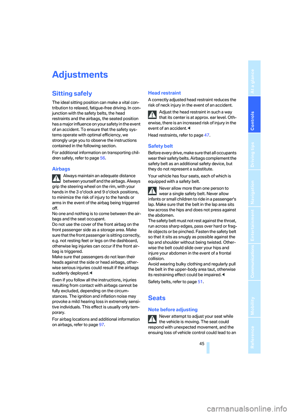 BMW 328XI 2008  Owners Manual Controls
 45Reference
At a glance
Driving tips
Communications
Navigation
Entertainment
Mobility
Adjustments
Sitting safely
The ideal sitting position can make a vital con-
tribution to relaxed, fatigu