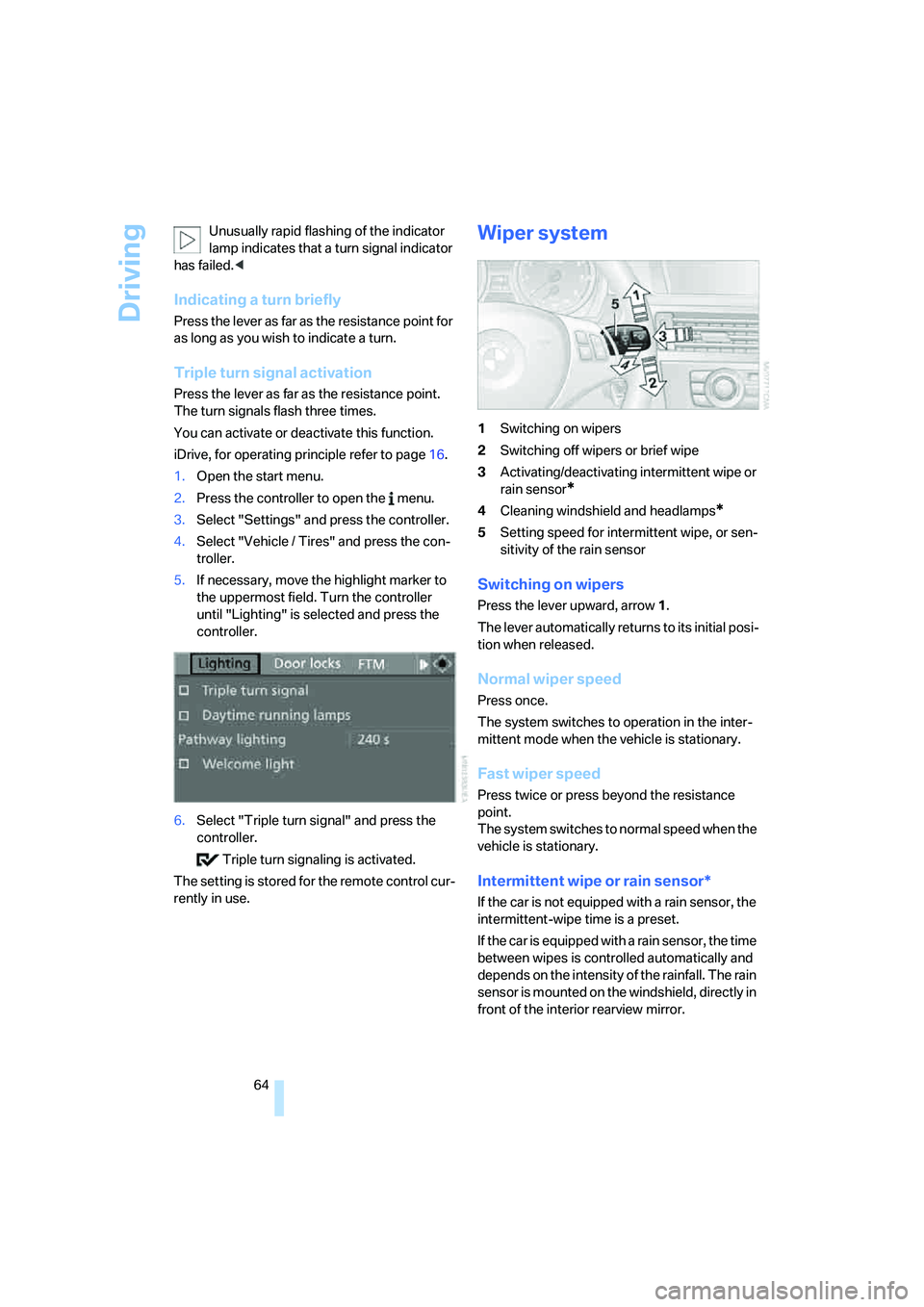 BMW 328XI 2008 Repair Manual Driving
64 Unusually rapid flashing of the indicator 
lamp indicates that a turn signal indicator 
has failed.<
Indicating a turn briefly
Press the lever as far as the resistance point for 
as long as