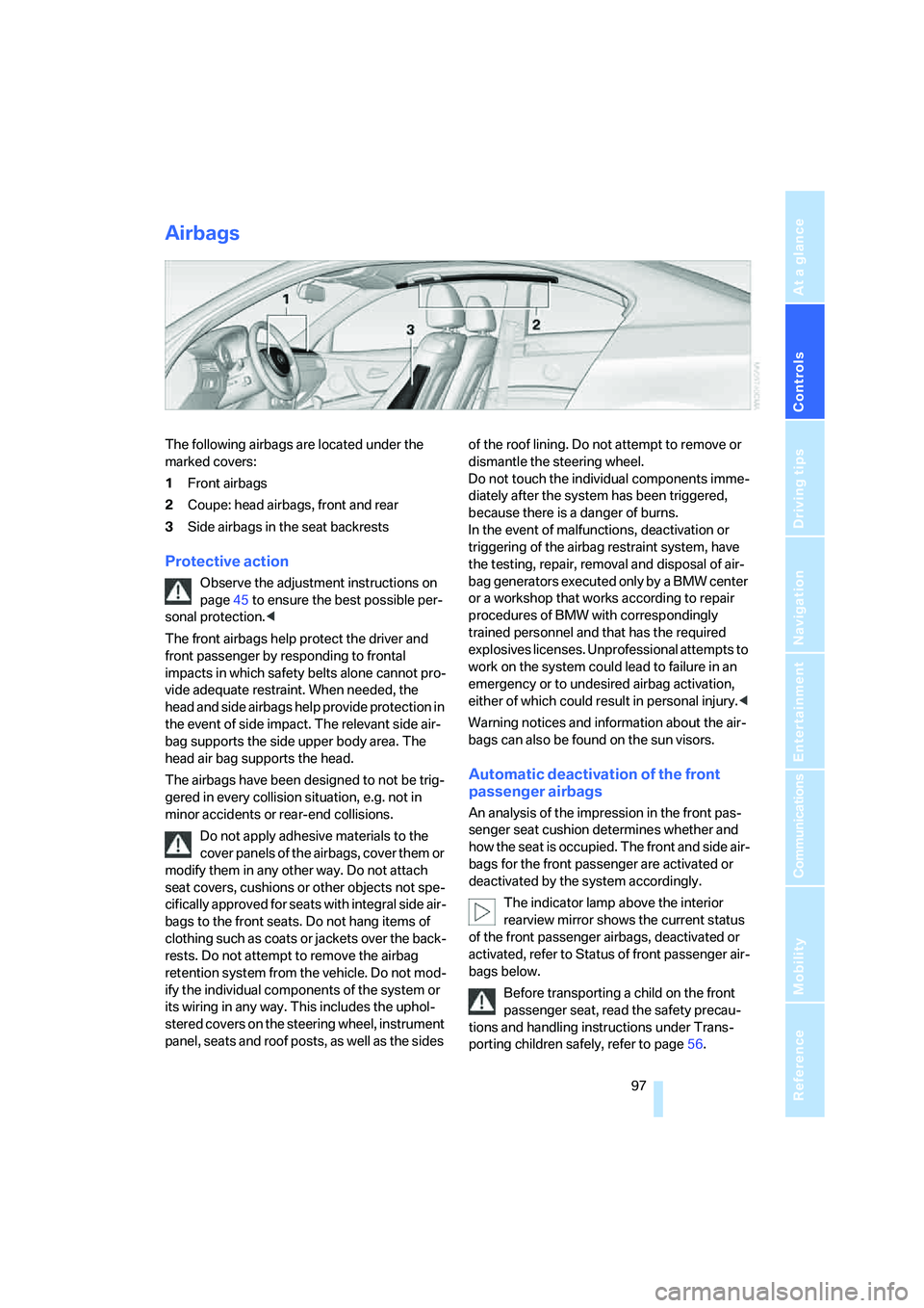 BMW 328XI 2008  Owners Manual Controls
 97Reference
At a glance
Driving tips
Communications
Navigation
Entertainment
Mobility
Airbags
The following airbags are located under the 
marked covers:
1Front airbags
2Coupe: head airbags,