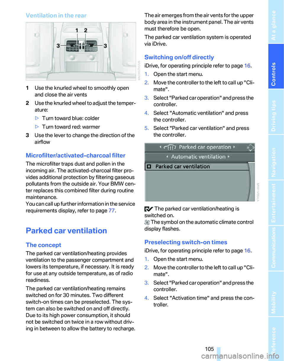 BMW 328XI 2007  Owners Manual Controls
 105Reference
At a glance
Driving tips
Communications
Navigation
Entertainment
Mobility
Ventilation in the rear
1Use the knurled wheel to smoothly open 
and close the air vents
2Use the knurl