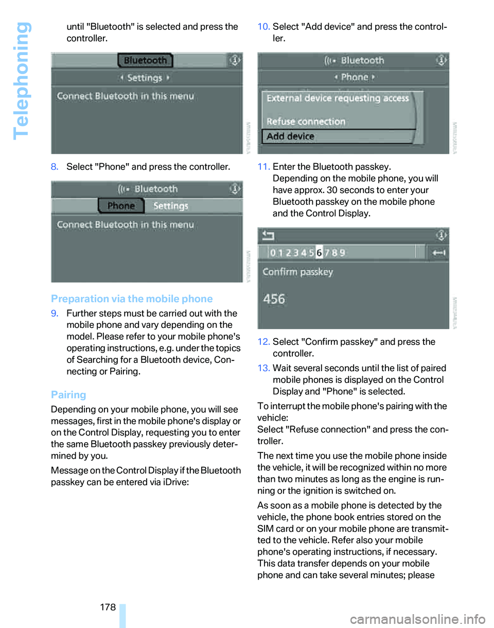BMW 328XI 2007  Owners Manual Telephoning
178 until "Bluetooth" is selected and press the 
controller.
8.Select "Phone" and press the controller.
Preparation via the mobile phone
9.Further steps must be carried out with the 
mobil