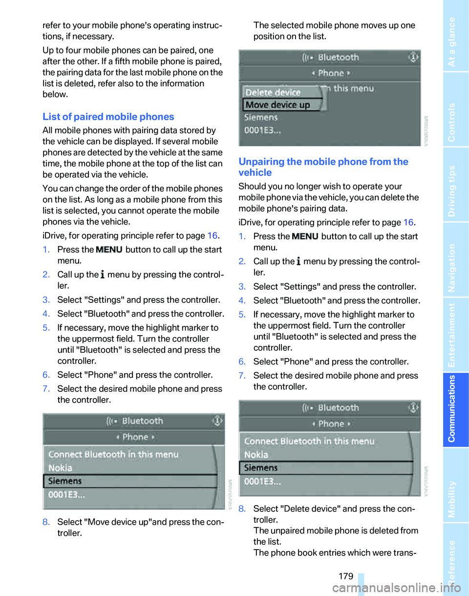 BMW 328XI 2007  Owners Manual  179
Entertainment
Reference
At a glance
Controls
Driving tips Communications
Navigation
Mobility
refer to your mobile phones operating instruc-
tions, if necessary.
Up to four mobile phones can be p