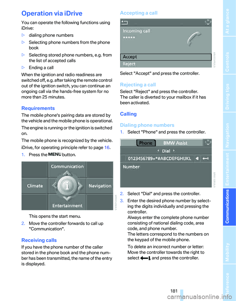 BMW 328XI 2007  Owners Manual  181
Entertainment
Reference
At a glance
Controls
Driving tips Communications
Navigation
Mobility
Operation via iDrive
You can operate the following functions using 
iDrive:
>dialing phone numbers
>Se