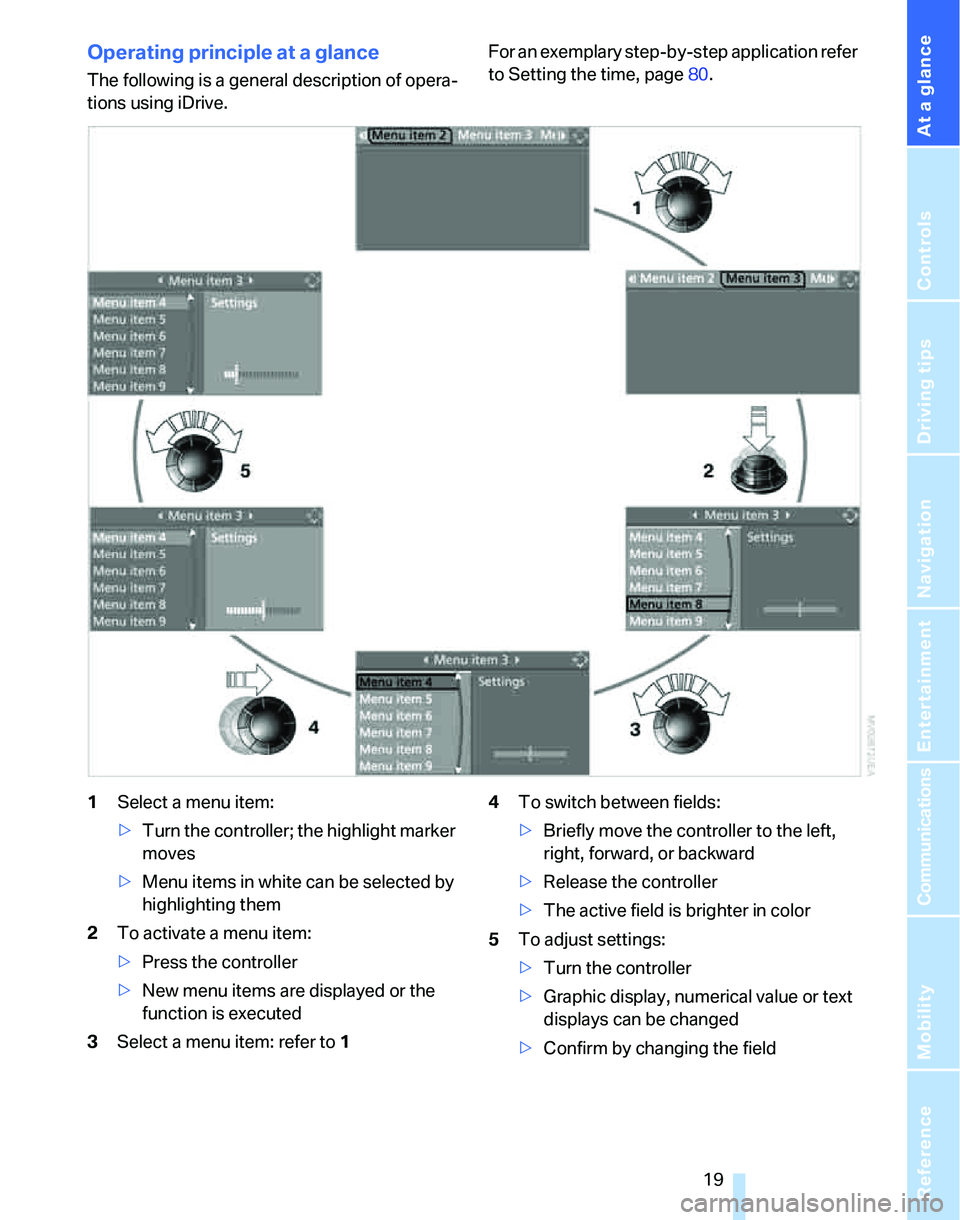 BMW 328XI 2007 Owners Manual At a glance
19Reference
Controls
Driving tips
Communications
Navigation
Entertainment
Mobility
Operating principle at a glance
The following is a general description of opera-
tions using iDrive.For BMW 328XI 2007 Owners Manual At a glance
19Reference
Controls
Driving tips
Communications
Navigation
Entertainment
Mobility
Operating principle at a glance
The following is a general description of opera-
tions using iDrive.For