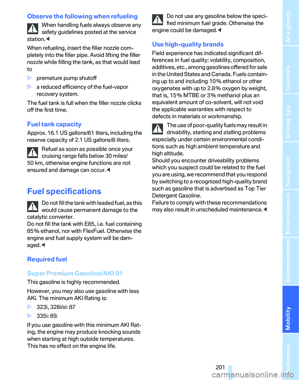 BMW 328XI 2007  Owners Manual Mobility
 201Reference
At a glance
Controls
Driving tips
Communications
Navigation
Entertainment
Observe the following when refueling
When handling fuels always observe any 
safety guidelines posted a