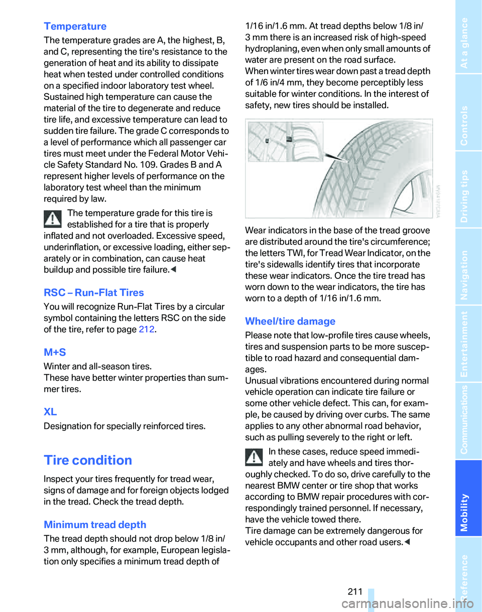 BMW 328XI 2007  Owners Manual Mobility
 211Reference
At a glance
Controls
Driving tips
Communications
Navigation
Entertainment
Temperature
The temperature grades are A, the highest, B, 
and C, representing the tires resistance to