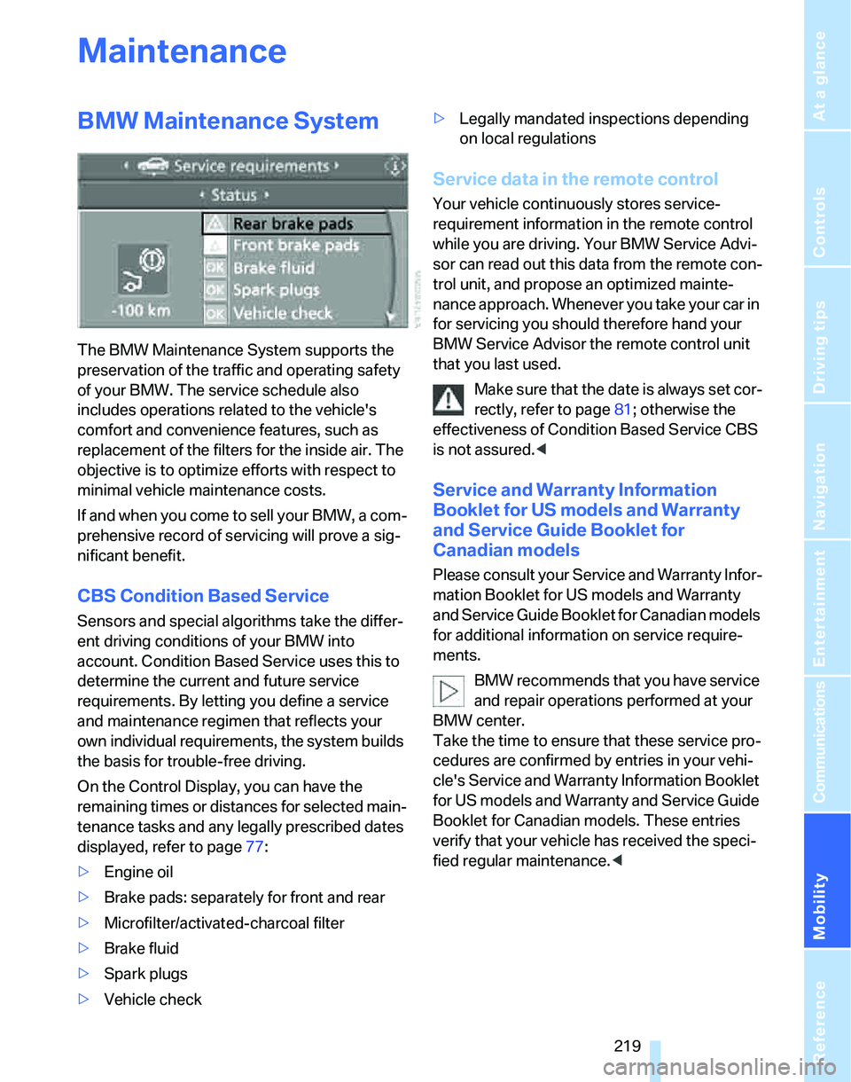 BMW 328XI 2007  Owners Manual Mobility
 219Reference
At a glance
Controls
Driving tips
Communications
Navigation
Entertainment
Maintenance
BMW Maintenance System
The BMW Maintenance System supports the 
preservation of the traffic