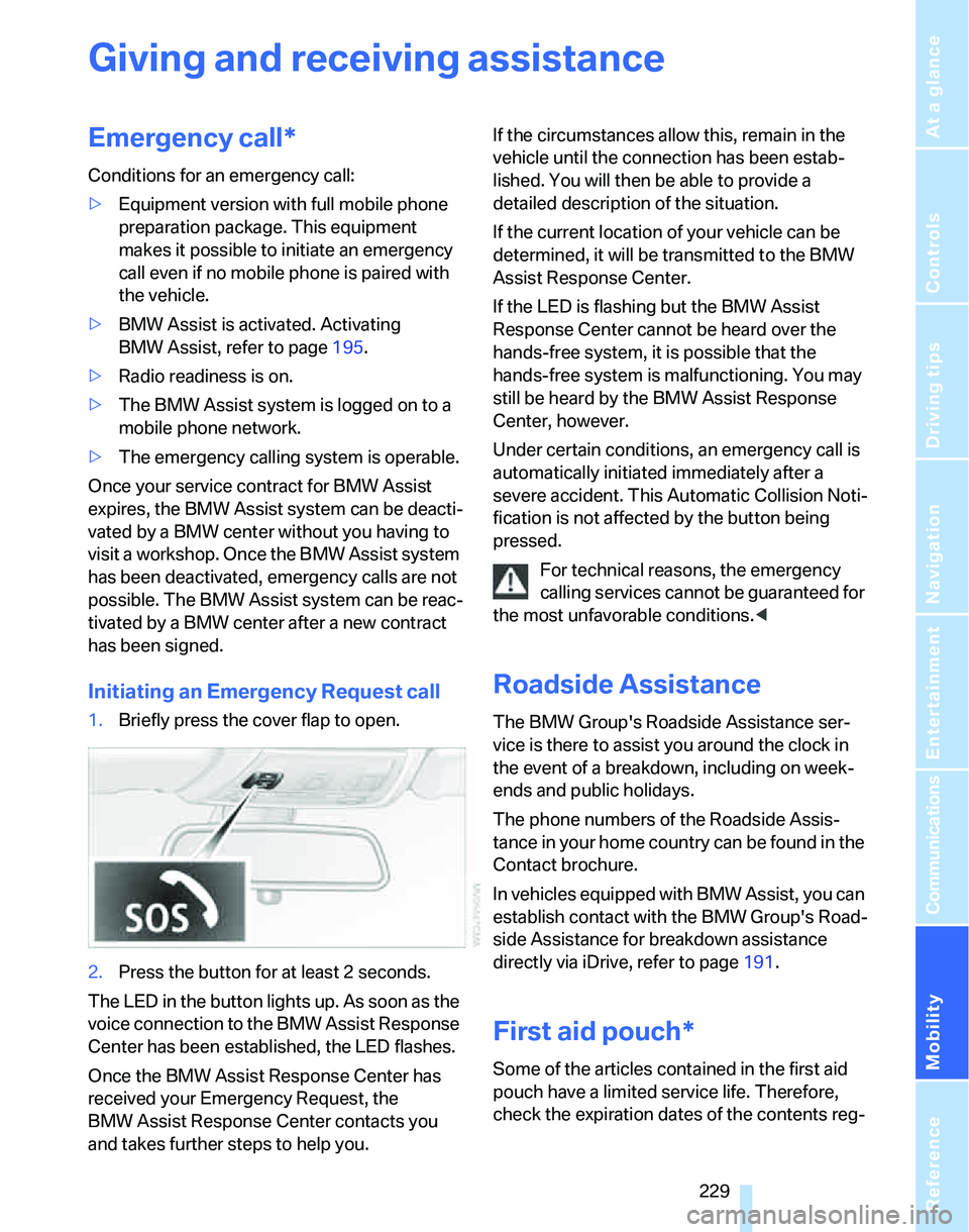 BMW 328XI 2007  Owners Manual Mobility
 229Reference
At a glance
Controls
Driving tips
Communications
Navigation
Entertainment
Giving and receiving assistance
Emergency call*
Conditions for an emergency call:
>Equipment version wi