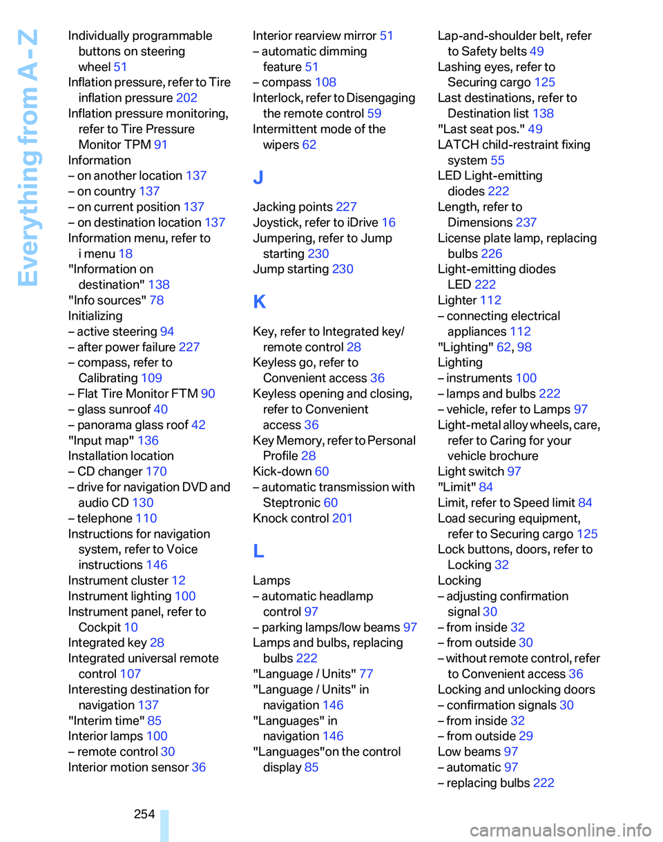 BMW 328XI 2007  Owners Manual Everything from A - Z
254 Individually programmable 
buttons on steering 
wheel51
Inflation pressure, refer to Tire 
inflation pressure202
Inflation pressure monitoring, 
refer to Tire Pressure 
Monit