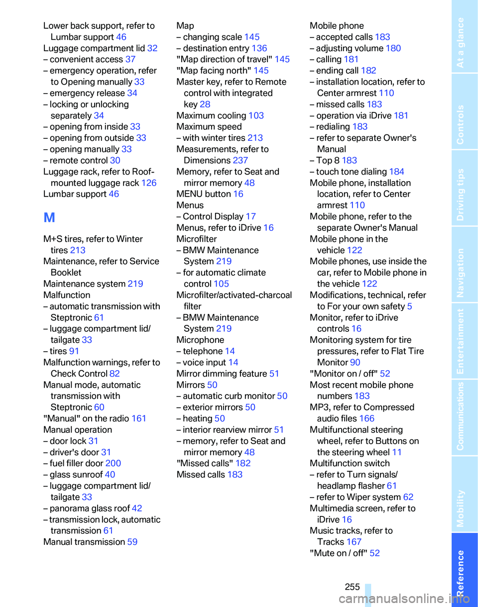 BMW 328XI 2007  Owners Manual Reference 255
At a glance
Controls
Driving tips
Communications
Navigation
Entertainment
Mobility
Lower back support, refer to 
Lumbar support46
Luggage compartment lid32
– convenient access37
– em