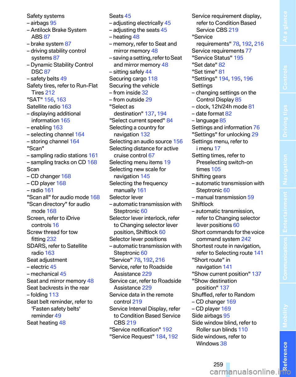 BMW 328XI 2007  Owners Manual Reference 259
At a glance
Controls
Driving tips
Communications
Navigation
Entertainment
Mobility
Safety systems
– airbags95
– Antilock Brake System 
ABS87
– brake system87
– driving stability 