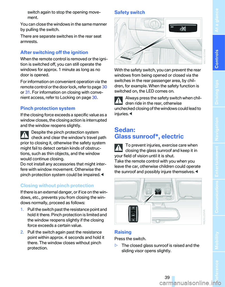 BMW 328XI 2007 Service Manual Controls
39Reference
At a glance
Driving tips
Communications
Navigation
Entertainment
Mobility
switch again to stop the opening move-
ment.
You can close the windows in the same manner
by pulling th BMW 328XI 2007 Service Manual Controls
39Reference
At a glance
Driving tips
Communications
Navigation
Entertainment
Mobility
switch again to stop the opening move-
ment.
You can close the windows in the same manner
by pulling th