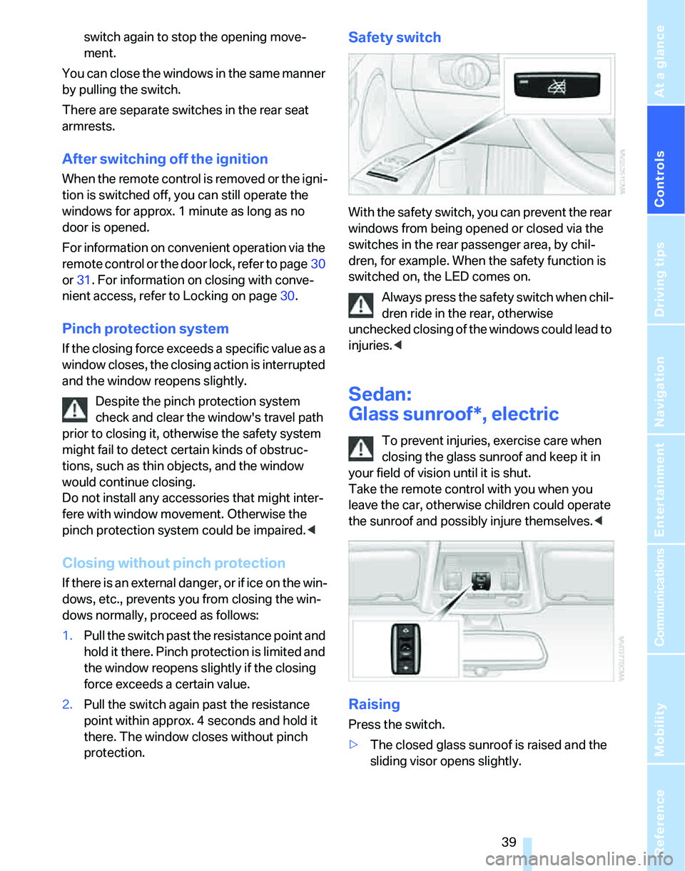 BMW 328XI 2007 Service Manual Controls
 39Reference
At a glance
Driving tips
Communications
Navigation
Entertainment
Mobility
switch again to stop the opening move-
ment.
You can close the windows in the same manner 
by pulling th