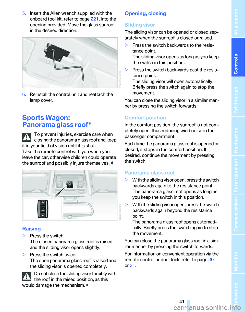 BMW 328XI 2007 Service Manual Controls
 41Reference
At a glance
Driving tips
Communications
Navigation
Entertainment
Mobility
5.Insert the Allen wrench supplied with the 
onboard tool kit, refer to page221, into the 
opening provi