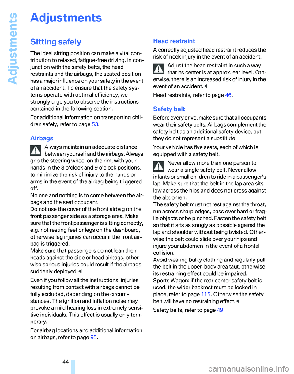 BMW 328XI 2007 Service Manual Adjustments
44
Adjustments
Sitting safely
The ideal sitting position can make a vital con-
tribution to relaxed, fatigue-free driving. In con-
junction with the safety belts, the head 
restraints and 