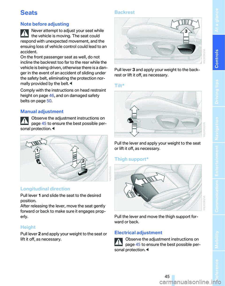 BMW 328XI 2007 Service Manual Controls
 45Reference
At a glance
Driving tips
Communications
Navigation
Entertainment
Mobility
Seats
Note before adjusting
Never attempt to adjust your seat while 
the vehicle is moving. The seat cou