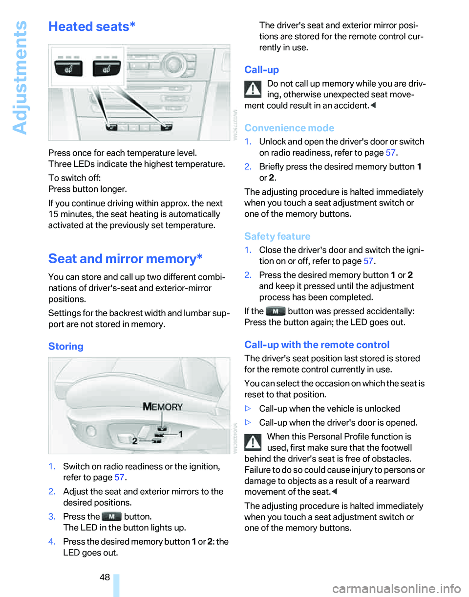 BMW 328XI 2007 Service Manual Adjustments
48
Heated seats*
Press once for each temperature level. 
Three LEDs indicate the highest temperature.
To switch off:
Press button longer.
If you continue driving within approx. the next 
1